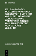 Polizeiverwaltungsgesetz Vom 1. Juni 1931 (Gs. S. 77) Und Gesetz Zur Aufhebung Veralteter Polizei- Und Strafgesetze Vom 23. M?rz (Gs. S. 33): Mit Den Ausf?hrungsbestimmungen Vom 1. Oktober 1931 Und Einschl?gigen Gesetzen