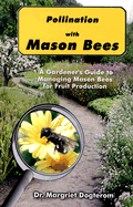 Pollination with Mason Bees: A Gardener and Naturalists' Guide to Managing Mason Bees for Fruit Production