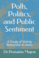 Polls, Politics, and Public Sentiment: A Study of Voting Behavior in India