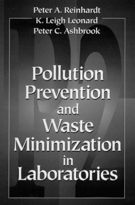 Pollution Prevention and Waste Minimization in Laboratories - Reinhardt, Peter A, and Ashbrook, Peter C, and Leonard, K Leigh