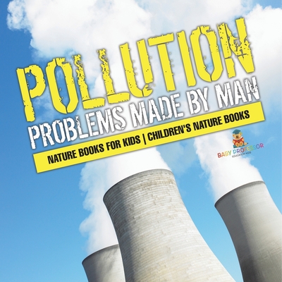 Pollution: Problems Made by Man - Nature Books for Kids Children's Nature Books - Baby Professor