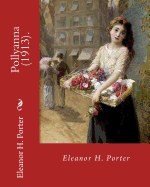 Pollyanna (1913). by: Eleanor H. Porter: Pollyanna Is a Best-Selling 1913 Novel by Eleanor H. Porter That Is Now Considered a Classic of Children's Literature