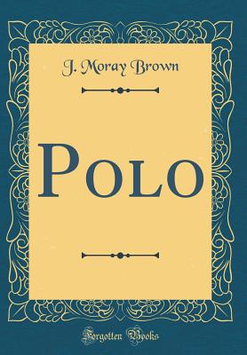 Polo (Classic Reprint) - Brown, J Moray
