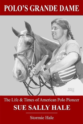 Polo's Grande Dame: The Life & Times of American Polo Pioneer Sue Sally Hale (Black/White) - Hale, Stormie