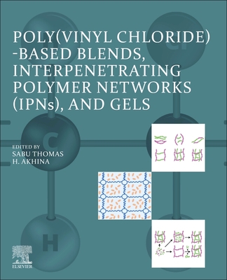 Poly(vinyl Chloride)-Based Blends, Interpenetrating Polymer Networks (Ipns), and Gels - Thomas, Sabu (Editor), and Akhina, H (Editor)