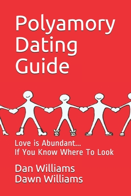 Polyamory Dating Guide: Love is Abundant...If You Know Where to Look - Williams, Dawn, and Williams, Dan