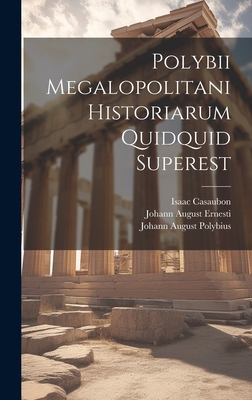 Polybii Megalopolitani Historiarum Quidquid Superest - Ernesti, Johann August, and Casaubon, Isaac, and Casaubon, Meric