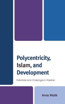 Polycentricity, Islam, and Development: Potentials and Challenges in Pakistan - Malik, Anas