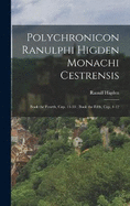 Polychronicon Ranulphi Higden Monachi Cestrensis: Book the Fourth, Cap. 13-33; Book the Fifth, Cap. 1-12