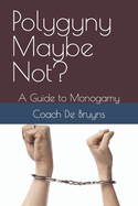 Polygyny Maybe Not?: A Guide to Monogamy