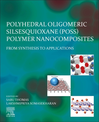 Polyhedral Oligomeric Silsesquioxane (Poss) Polymer Nanocomposites: From Synthesis to Applications - Thomas, Sabu (Editor), and Somasekharan, Lakshmipriya (Editor)