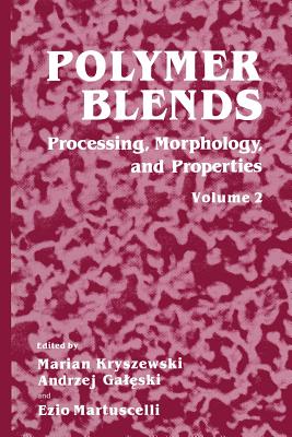 Polymer Blends: Volume 2: Processing, Morphology, and Properties - Kryszewski, Marian, and Galeski, Andrzej, and Martuscelli, Ezio