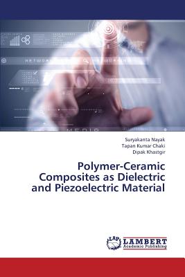 Polymer-Ceramic Composites as Dielectric and Piezoelectric Material - Nayak Suryakanta, and Chaki Tapan Kumar, and Khastgir Dipak