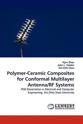 Polymer-Ceramic Composites for Conformal Multilayer Antenna/RF Systems - Zhou, Yijun, and L Volakis, John, and Chen, Chi-Chih