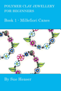 Polymer Clay Jewellery for Beginners: Book 1 - Millefiori Canes - Heaser, Sue