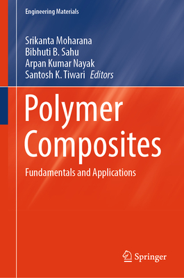 Polymer Composites: Fundamentals and Applications - Moharana, Srikanta (Editor), and Sahu, Bibhuti B. (Editor), and Nayak, Arpan Kumar (Editor)