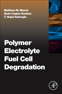 Polymer Electrolyte Fuel Cell Degradation - Mench, Matthew M (Editor), and Caglan Kumbur, Emin (Editor), and Veziroglu, T Nejat, PH.D. (Editor)