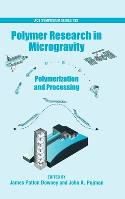 Polymer Research in Microgravity: Polymerization and Processing - Downey, James Patton (Editor), and Pojman, John A (Editor)