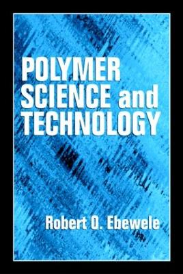 Polymer Science and Technology - Ebewele, Robert O