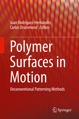 Polymer Surfaces in Motion: Unconventional Patterning Methods - Rodrguez-Hernndez, Juan (Editor), and Drummond, Carlos (Editor)