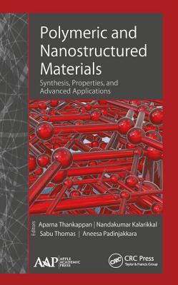 Polymeric and Nanostructured Materials: Synthesis, Properties, and Advanced Applications - Thankappan, Aparna (Editor), and Kalarikkal, Nandakumar (Editor), and Thomas, Sabu (Editor)