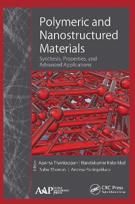 Polymeric and Nanostructured Materials: Synthesis, Properties, and Advanced Applications - Thankappan, Aparna (Editor), and Kalarikkal, Nandakumar (Editor), and Thomas, Sabu (Editor)