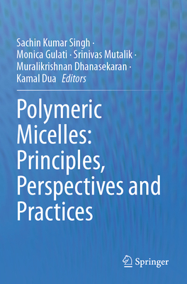 Polymeric Micelles: Principles, Perspectives and Practices - Singh, Sachin Kumar (Editor), and Gulati, Monica (Editor), and Mutalik, Srinivas (Editor)