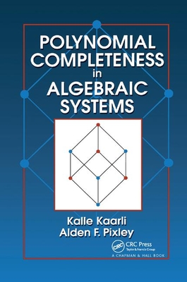Polynomial Completeness in Algebraic Systems - Kaarli, Kalle, and Pixley, Alden F.