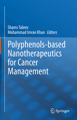 Polyphenols-Based Nanotherapeutics for Cancer Management - Tabrez, Shams (Editor), and Imran Khan, Mohammad (Editor)