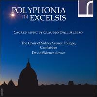 Polyphonia in Excelsis: Sacred Music by Claudio Dall'Albero - Jim Cooper (organ); Laurence Carden (organ); Stephen Farr (organ); Sidney Sussex College Choir, Cambridge (choir, chorus);...