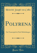 Polyrena: Ein Trauerspiel in F?nf Abtheilungen (Classic Reprint)