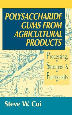 Polysaccharide Gums from Agricultural Products: Processing, Structures and Functionality - Cui, Steve W, and Cui Steve W, Steve W