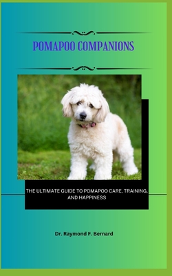 Pomapoo Companions: The Ultimate Guide to Pomapoo Care, Training, and Happiness - Bernard, Raymond F, Dr.