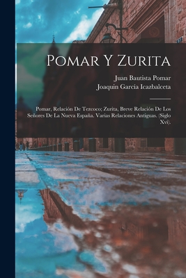 Pomar y Zurita: Pomar, Relacion de Tezcoco; Zurita, Breve Relacion de Los Senores de La Nueva Espana. Varias Relaciones Antiguas. (Siglo XVI). - Icazbalceta, Joaquin Garcia, and Pomar, Juan Bautista