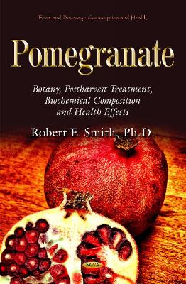 Pomegranate: Botany, Postharvest Treatment, Biochemical Composition and Health Effects - Smith, Robert E