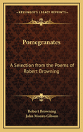 Pomegranates: A Selection from the Poems of Robert Browning