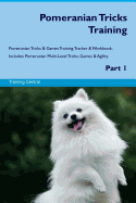 Pomeranian Tricks Training Pomeranian Tricks & Games Training Tracker & Workbook. Includes: Pomeranian Multi-Level Tricks, Games & Agility. Part 1