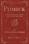 Pomiuk: A Waif of Labrador; A Brave Boy's Life for Brave Boys (Classic Reprint)