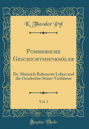 Pommersche Geschichtsdenkmler, Vol. 3: Dr. Heinrich Rubenows Leben Und Die Geschichte Seiner Vorfahren (Classic Reprint)