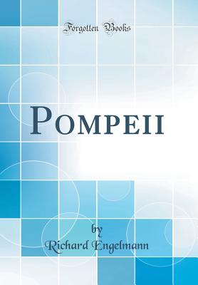 Pompeii (Classic Reprint) - Engelmann, Richard