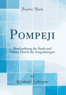 Pompeji: Beschreibung Der Stadt Und Fhrer Durch Die Ausgrabungen (Classic Reprint)