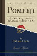 Pompeji, Vol. 2: Erste Abtheilung, Enthaltend Die Gebaude, Anstalten U. S. W (Classic Reprint)