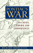 Pontiac's War: Its Causes, Course and Consequences