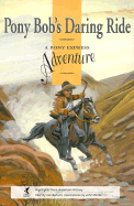 Pony Bob's Daring Ride: A Pony Express Adventure - Bensen, Joe