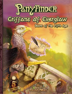 Ponyfinder - Griffons of Everglow - Dawn of the Fifth Age - Silver, David M