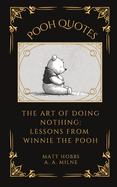 Pooh Quotes: The Art of Doing Nothing: Lessons from Winnie The Pooh