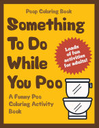 Poop Coloring Book: Something to Do While You Poo: A Funny Poo Coloring Activity Book