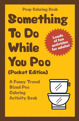 Poop Coloring Book: Something to Do While You Poo (Pocket Edition): A Funny Travel Sized Poo Coloring Activity Book - Im the Poop