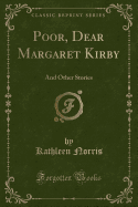 Poor, Dear Margaret Kirby: And Other Stories (Classic Reprint)