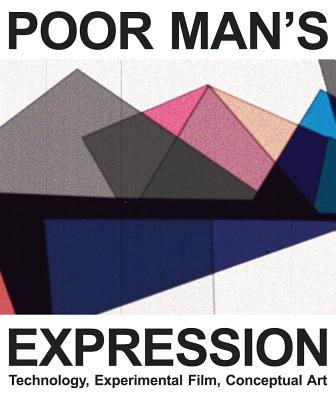 Poor Man`s Expression - Technology, Experimental Film, Conceptual Art - A Compendium in Texts and Images - Ebner, Martin, and Zeyfang, Florian